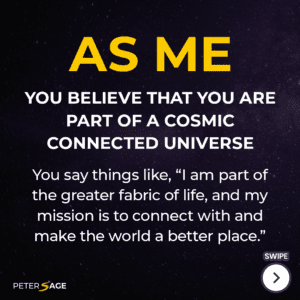 As Me - you believe that you are part of a cosmic connected universe